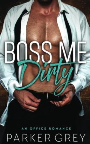 [EPUB] Dirty #1 Boss Me Dirty: An Office Romance by Parker Grey