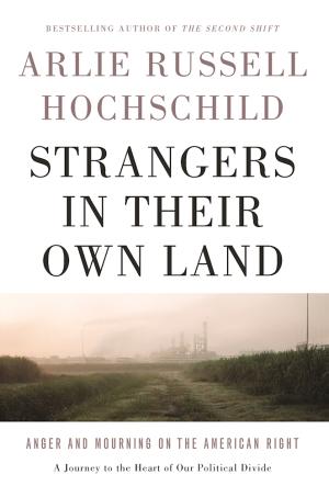 [EPUB] Strangers in Their Own Land: Anger and Mourning on the American Right by Arlie Russell Hochschild