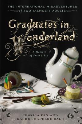 [EPUB] Graduates in Wonderland: The International Misadventures of Two (Almost) Adults by Jessica Pan ,  Rachel Kapelke-Dale