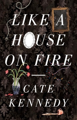 [EPUB] Like a House on Fire by Cate Kennedy