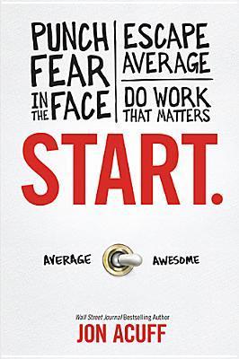 [EPUB] Start.: Punch Fear in the Face, Escape Average, and Do Work That Matters by Jon Acuff