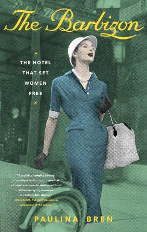 [EPUB] The Barbizon: The Hotel That Set Women Free by Paulina Bren