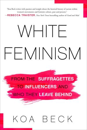 [EPUB] White Feminism: From the Suffragettes to Influencers and Who They Leave Behind by Koa Beck