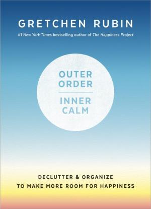 [EPUB] Outer Order, Inner Calm: Declutter & Organize to Make More Room for Happiness by Gretchen Rubin