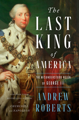 [EPUB] The Last King of America: The Misunderstood Reign of George III by Andrew Roberts
