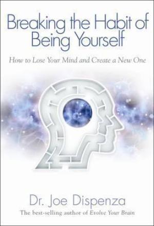 [EPUB] Breaking the Habit of Being Yourself: How to Lose Your Mind and Create a New One