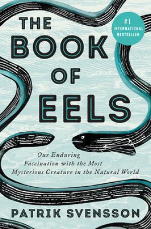 [EPUB] The Book of Eels: Our Enduring Fascination with the Most Mysterious Creature in the Natural World by Patrik Svensson ,  Agnes Broomé  (Translator)