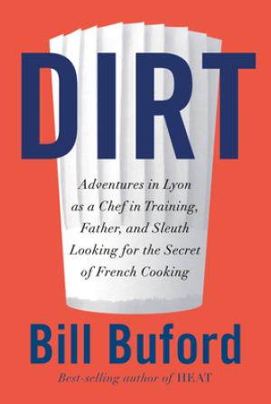 [EPUB] Dirt: Adventures in Lyon as a Chef in Training, Father, and Sleuth Looking for the Secret of French Cooking by Bill Buford