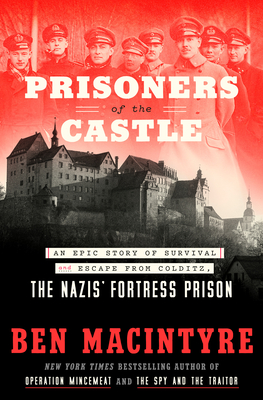 [EPUB] Prisoners of the Castle: An Epic Story of Survival and Escape from Colditz, the Nazis' Fortress Prison by Ben Macintyre