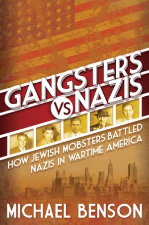 [EPUB] Gangsters vs. Nazis: How Jewish Mobsters Battled Nazis in Wartime America by Michael Benson