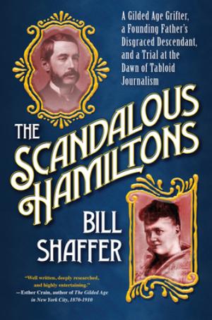 [EPUB] The Scandalous Hamiltons: A Gilded Age Grifter, a Founding Father's Disgraced Descendant, and a Trial at the Dawn of Tabloid Journalism by Bill Shaffer