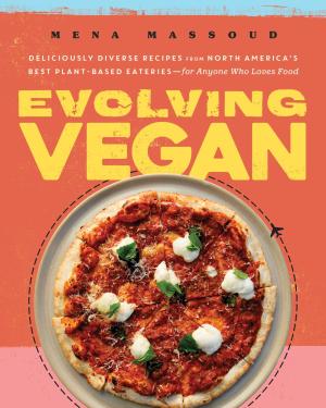 [EPUB] Evolving Vegan: Deliciously Diverse Recipes from North America's Best Plant-Based Eateries—for Anyone Who Loves Food by Mena Massoud