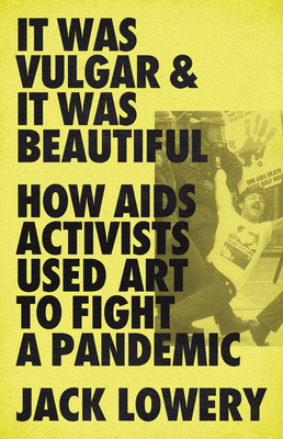 [EPUB] It Was Vulgar and It Was Beautiful: How AIDS Activists Used Art to Fight a Pandemic