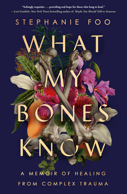 [EPUB] What My Bones Know: A Memoir of Healing from Complex Trauma by Stephanie Foo