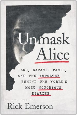 [EPUB] Unmask Alice: LSD, Satanic Panic, and the Imposter Behind the World's Most Notorious Diaries