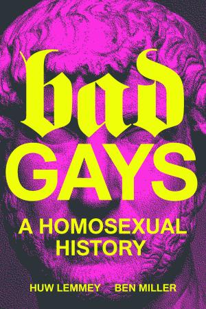[EPUB] Bad Gays: A Homosexual History by Huw Lemmey ,  Ben Miller