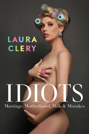 [EPUB] Idiots: Marriage, Motherhood, Milk & Mistakes by Laura Clery