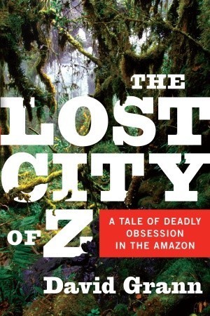 [EPUB] The Lost City of Z: A Tale of Deadly Obsession in the Amazon by David Grann