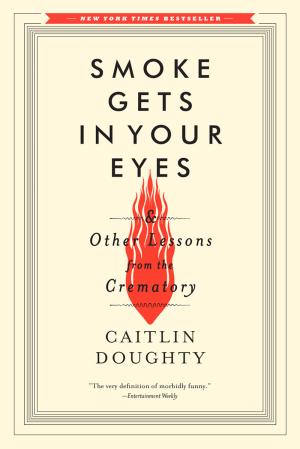 [EPUB] Smoke Gets in Your Eyes & Other Lessons from the Crematory by Caitlin Doughty