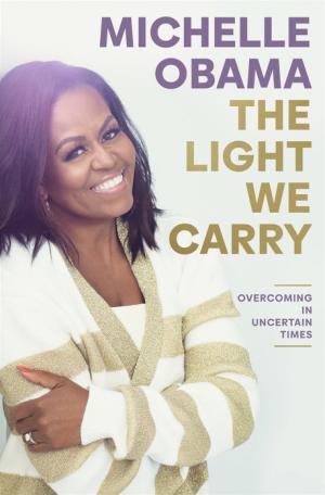 [EPUB] The Light We Carry: Overcoming in Uncertain Times by Michelle Obama