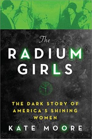 [EPUB] The Radium Girls: The Dark Story of America’s Shining Women by Kate Moore