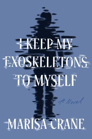 [EPUB] I Keep My Exoskeletons to Myself by Marisa Crane