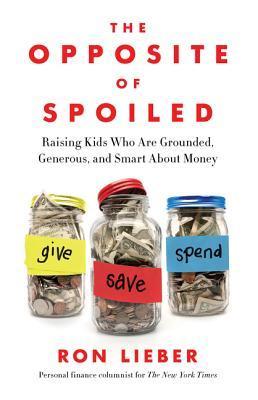 [EPUB] The Opposite of Spoiled: Raising Kids Who Are Grounded, Generous, and Smart About Money by Ron Lieber