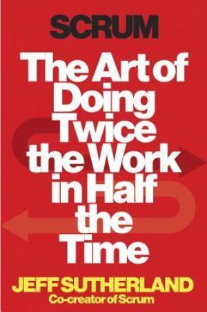 [EPUB] Scrum: The Art of Doing Twice the Work in Half the Time by Jeff Sutherland