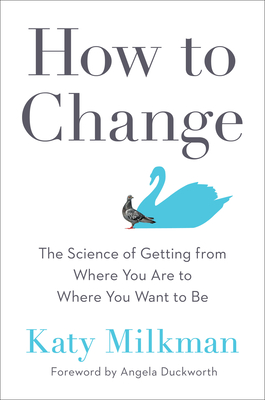 [EPUB] How to Change: The Science of Getting from Where You Are to Where You Want to Be by Katy Milkman ,  Angela Duckworth  (Foreword)