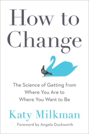 [EPUB] How to Change: The Science of Getting from Where You Are to Where You Want to Be by Katy Milkman ,  Angela Duckworth  (Foreword)