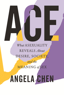 [EPUB] Ace: What Asexuality Reveals About Desire, Society, and the Meaning of Sex by Angela Chen