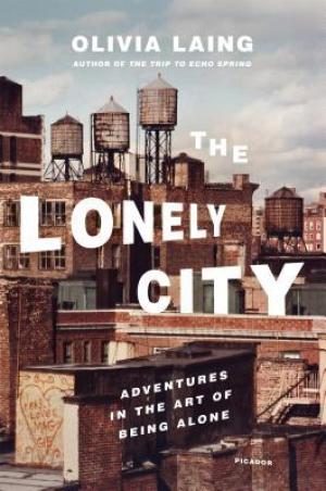 [EPUB] The Lonely City: Adventures in the Art of Being Alone by Olivia Laing