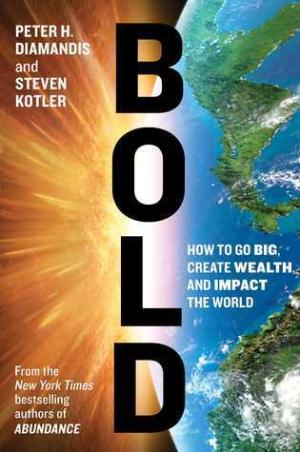 [EPUB] Bold: How to Go Big, Create Wealth and Impact the World by Peter H. Diamandis ,  Steven Kotler