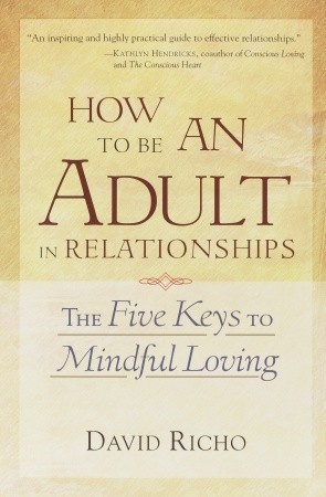 [EPUB] How to Be an Adult in Relationships: The Five Keys to Mindful Loving by David Richo ,  Kathlyn Hendricks  (Foreword)