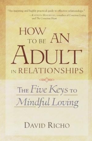 [EPUB] How to Be an Adult in Relationships: The Five Keys to Mindful Loving by David Richo ,  Kathlyn Hendricks  (Foreword)