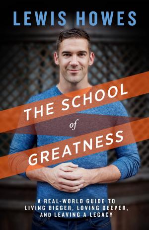 [EPUB] The School of Greatness: A Real-World Guide to Living Bigger, Loving Deeper, and Leaving a Legacy by Lewis Howes