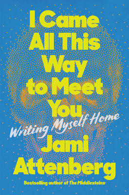 [EPUB] I Came All This Way to Meet You: Writing Myself Home by Jami Attenberg