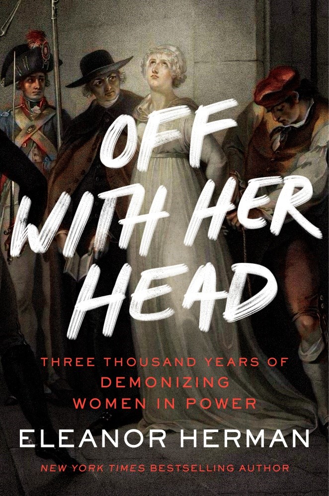 [EPUB] Off With Her Head: Three Thousand Years of Demonizing Women in Power by Eleanor Herman