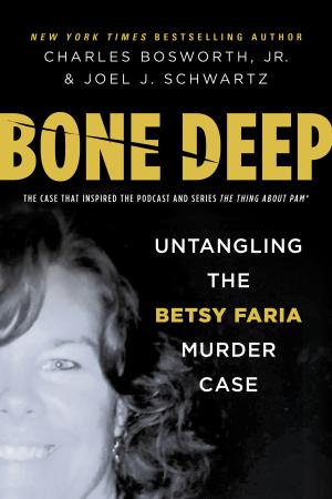 [EPUB] Bone Deep: Untangling the Betsy Faria Murder Case by Charles Bosworth Jr. ,  Joel J. Schwartz