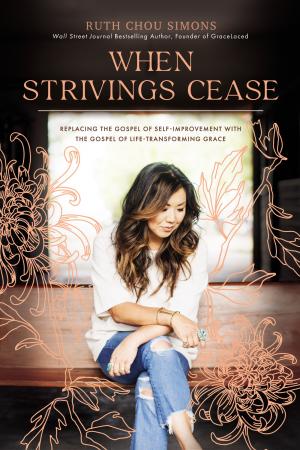 [EPUB] When Strivings Cease: Replacing the Gospel of Self-Improvement with the Gospel of Life-Transforming Grace by Ruth Chou Simons