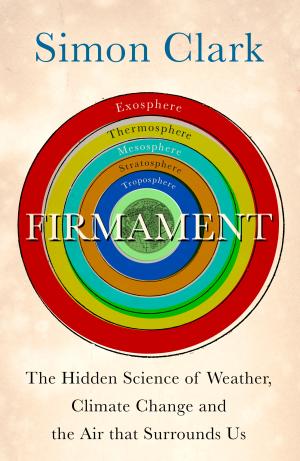 [EPUB] Firmament: The Hidden Science of Weather, Climate Change and the Air That Surrounds Us by Simon Clark