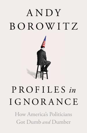 [EPUB] Profiles in Ignorance: How America's Politicians Got Dumb and Dumber by Andy Borowitz