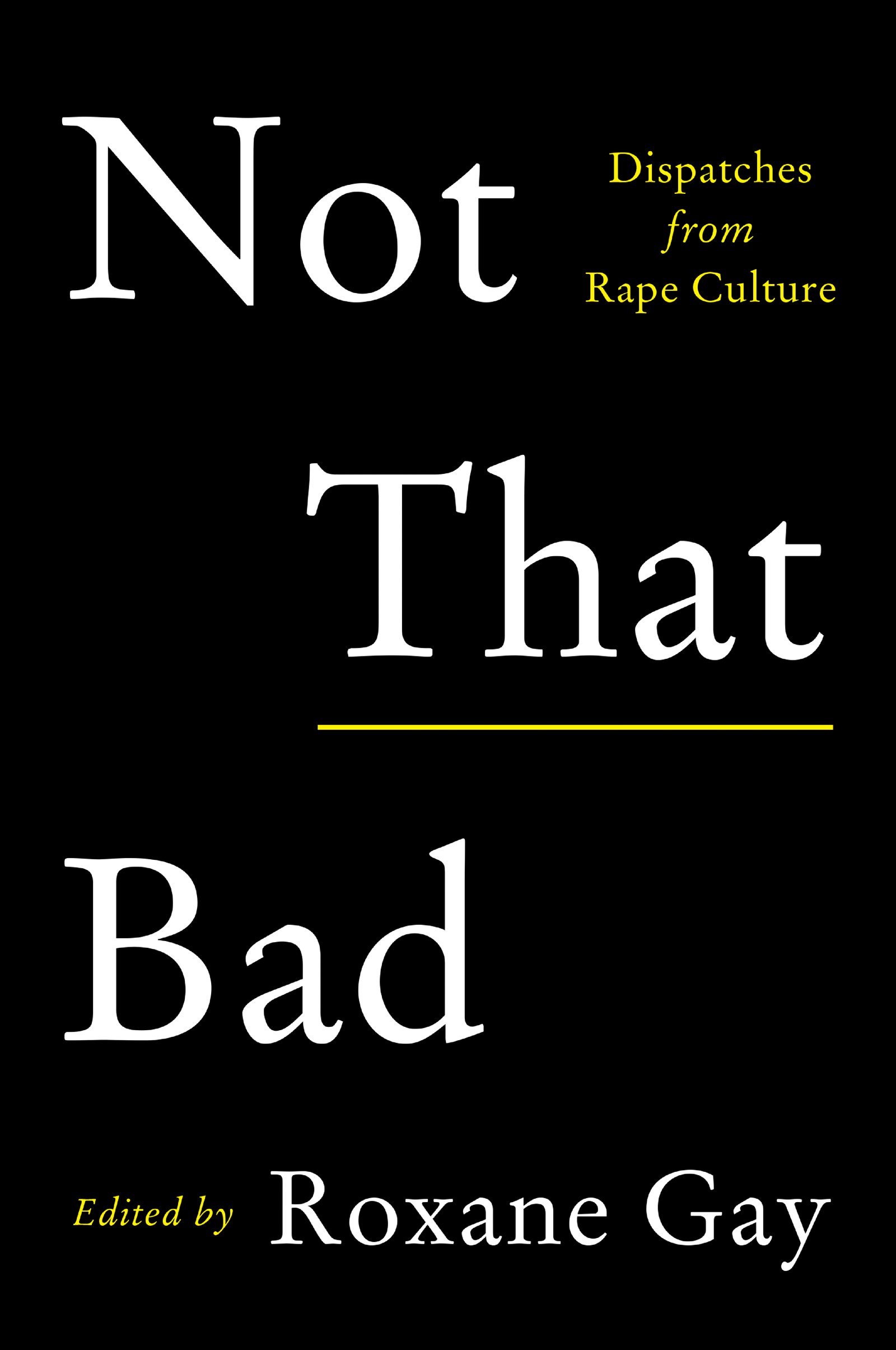 [EPUB] Not That Bad: Dispatches from Rape Culture by Roxane Gay  (Editor) ,  Aubrey Hirsch