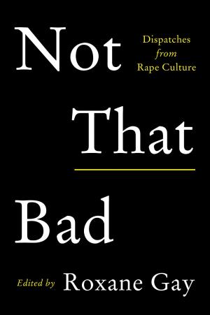 [EPUB] Not That Bad: Dispatches from Rape Culture by Roxane Gay  (Editor) ,  Aubrey Hirsch