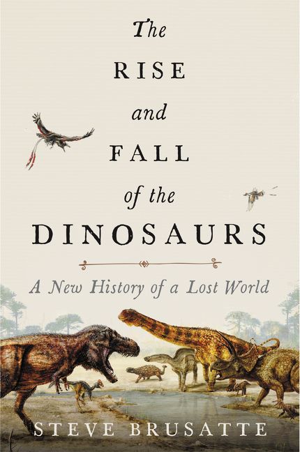 [EPUB] The Rise and Fall The Rise and Fall of the Dinosaurs: A New History of a Lost World by Steve Brusatte