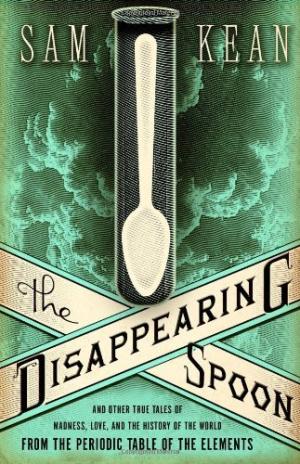 [EPUB] The Disappearing Spoon: And Other True Tales of Madness, Love, and the History of the World from the Periodic Table of the Elements by Sam Kean