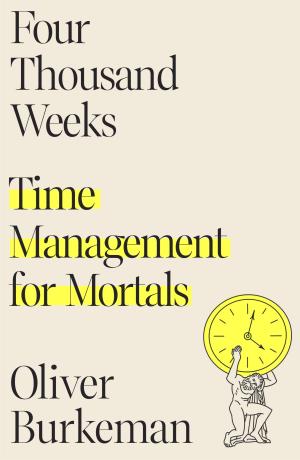 [EPUB] Four Thousand Weeks: Time Management for Mortals by Oliver Burkeman