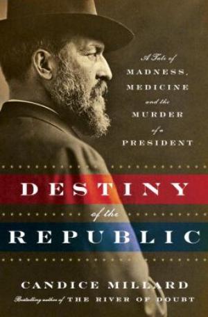 [EPUB] Destiny of the Republic: A Tale of Madness, Medicine and the Murder of a President by Candice Millard