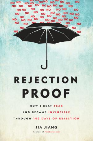 [EPUB] Rejection Proof: How I Beat Fear and Became Invincible Through 100 Days of Rejection by Jia Jiang