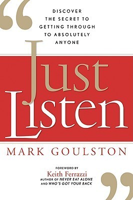 [EPUB] Just Listen: Discover the Secret to Getting Through to Absolutely Anyone by Mark Goulston ,  Keith Ferrazzi  (Foreword)